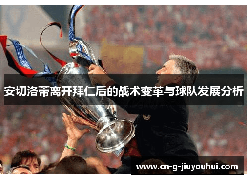 安切洛蒂离开拜仁后的战术变革与球队发展分析