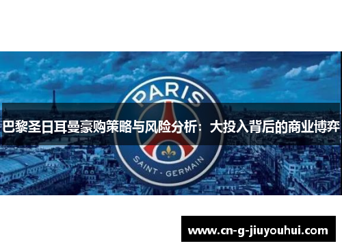 巴黎圣日耳曼豪购策略与风险分析:大投入背后的商业博弈 巴黎圣日耳曼豪购策略与风险分析:大投入背后的商业博弈