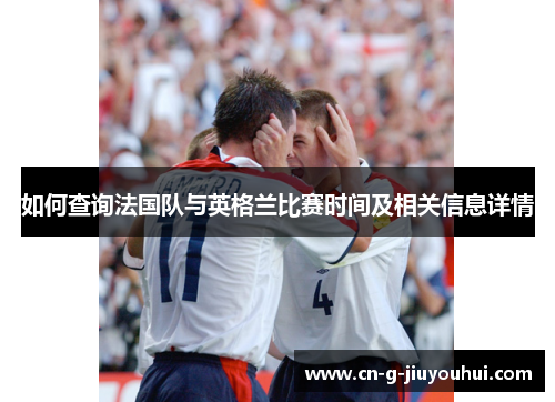 如何查询法国队与英格兰比赛时间及相关信息详情 如何查询法国队与英格兰比赛时间及相关信息详情