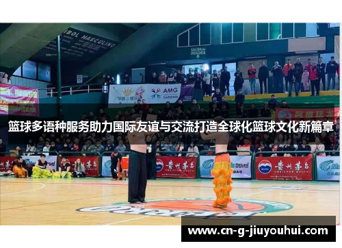 篮球多语种服务助力国际友谊与交流打造全球化篮球文化新篇章 篮球多语种服务助力国际友谊与交流打造全球化篮球文化新篇章