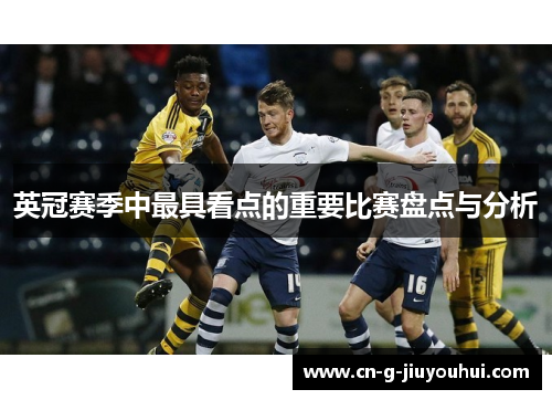 英冠赛季中最具看点的重要比赛盘点与分析