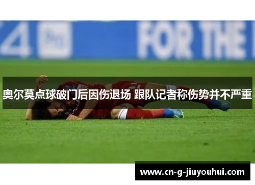 奥尔莫点球破门后因伤退场 跟队记者称伤势并不严重
