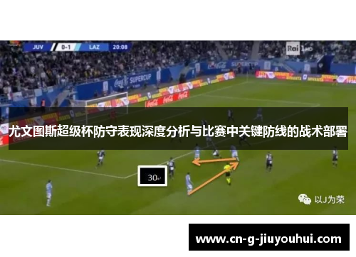 尤文图斯超级杯防守表现深度分析与比赛中关键防线的战术部署