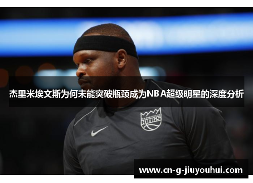 杰里米埃文斯为何未能突破瓶颈成为NBA超级明星的深度分析