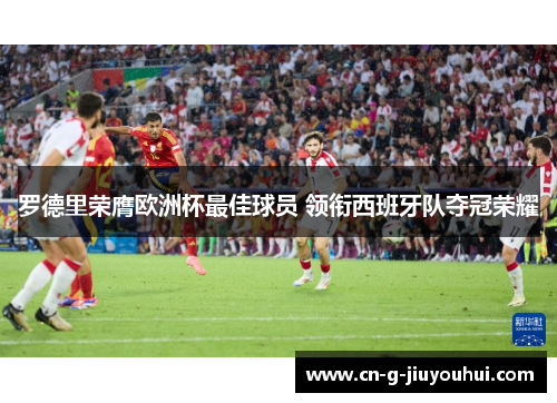 罗德里荣膺欧洲杯最佳球员 领衔西班牙队夺冠荣耀