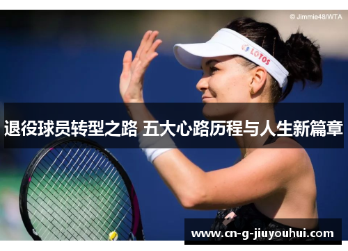 退役球员转型之路 五大心路历程与人生新篇章 退役球员转型之路 五大心路历程与人生新篇章